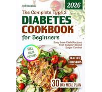 The Complete Type 2 Diabetes Cookbook for Beginners: Easy Low-Carb, Low-Sugar Recipes with 30-Day Meal Plan, Grocery Lists & Healthy Lifestyle Tips for the Newly Diagnosed