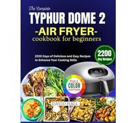 THE COMPLETE TYPHUR DOME 2 AIR FRYER COOKBOOK FOR BEGINNERS: 2200 Days of Delicious and Easy Recipes to Enhance Your Cooking Skills