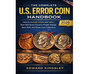 The Complete U.S. Error Coin Handbook 2026: How to Identify, Grade, and Value Rare Mint Errors Found in Pocket Change, Bank Rolls, and Estate Coin Collections
