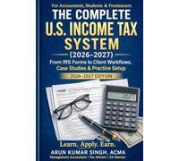 THE COMPLETE U.S. INCOME TAX SYSTEM (2026-2027): From IRS Forms to Client Workflows, Case Studies & Practice Setup