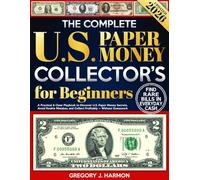 The Complete U.S. Paper Money Collector’s Guide for Beginners: A Practical & Clear Playbook to Discover U.S. Paper Money Secrets, Avoid Rookie Mistakes, and Collect Profitably - Without Guesswork