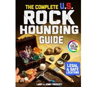 The Complete U.S. Rockhounding Guide: Learn How to Find, Identify, and Collect Rocks, Gems, Fossils, Crystals & Rare Minerals Like an Expert