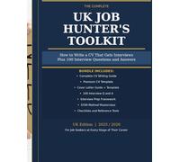 THE COMPLETE UK JOB HUNTER'S TOOLKIT: How to Write a CV That Gets Interviews Plus: 100 Interview Questions, Templates and Checklists.