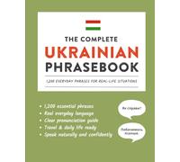 The Complete Ukrainian Phrasebook: 1,200 Everyday Phrases for Real-Life Situations, Core Vocabulary for Daily Communication, A Practical Speaking Guide with Clear Pronunciation and Cultural Notes