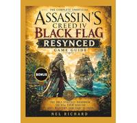 The Complete Unofficial Assassin's Creed IV Black Flag Resynced Game Guide: The Only Strategy Handbook You Will Ever Need For 100% Mastery From Start to Finish