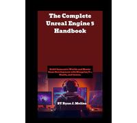 The Complete Unreal Engine 5 Handbook: Build Immersive Worlds and Master Game Development with Blueprint, C++, Nanite, and Lumen.