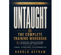 The Complete UNTAUGHT Training Workbook: Part 1: The Practice Floor · Beginner and Intermediate · Part 2: The Performance Track · Advanced and Elite