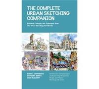 The Complete Urban Sketching Companion: Essential Concepts and Techniques from the Urban Sketching Handbooks: Architecture and Cityscapes, ... People and Motion, Working With Color