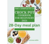 The Complete Us Crock Pot Cookbook For Beginners 2024: Quick And Easy, Effortless Crock Pot Recipes To Save Time For A Busy Family