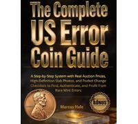 The Complete US Error Coin Guide: A Step-by-Step System with Real Auction Prices, High-Definition Slab Photos, and Pocket Change Checklists to Find, Authenticate, and Profit from Rare Mint Errors