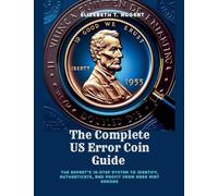 The Complete US Error Coin Guide: The Expert's 10-Step System to Identify, Authenticate, and Profit from Rare Mint Errors