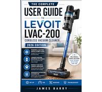 The Complete User Guide to the LEVOIT LVAC-200 Cordless Vacuum Cleaner (2026 Edition): Step-by-Step Instructions, Maintenance Tips, and Expert Techniques for Powerful, Efficient Cleaning