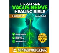 The Complete Vagus Nerve Healing Bible: A 7-Day Healing Plan with 50 Proven Video Exercises, Somatic Hacks & Audio Meditations to Reduce Inflammation and Rewire Your Nervous System