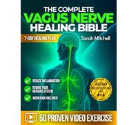 The Complete Vagus Nerve Healing Bible: A 7-Day Healing Plan with 50 Proven Video Exercises, Somatic Hacks & Audio Meditations to Reduce Inflammation and Rewire Your Nervous System