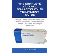 The Complete Valtrex (Valacyclovir) Treatment Guide: Dosage, Usage, Safety Guidelines, Side Effects, and Expert Tips for Managing Herpes, Cold Sores, and Shingles Effectively