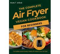 The Complete Vegan Air Fryer Cookbook for Beginners: Crispy Plant-Based Recipes for Everyday Life