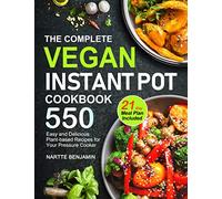 The Complete Vegan Instant Pot Cookbook: 550 Easy and Delicious Plant-based Recipes for Your Pressure Cooker (21-Day Meal Plan Included)