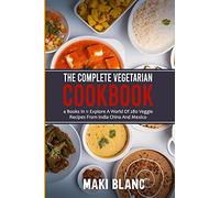 The Complete Vegetarian Cookbook: 4 Books In 1: Explore A World Of 280 Veggie Recipes From India China And Mexico