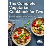 The Complete Vegetarian Cookbook for Two: 353 Simple Baked Dishes, One-Pot Meals, and Healthy Plant-Based Recipes for Couples, Beginners, and Small Households