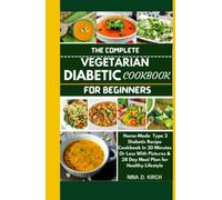THE COMPLETE VEGETARIAN DIABETIC COOKBOOK FOR BEGINNERS: Home-Made Type 2 Diabetic Recipes in 30 Minutes or Less with Pictures & 28 Day Meal Plan for Healthy Lifestyle.
