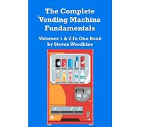 The Complete Vending Machine Fundamentals: Volumes 1 & 2 In One Book