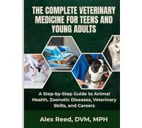 The Complete Veterinary Medicine For Teens And Young Adults: A Step-by-Step Guide to Animal Health, Zoonotic Diseases, Veterinary Skills, and Careers
