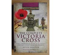 The Complete Victoria Cross: A Full Chronological Record of All Holders of Britain's Highest Award of Gallantry