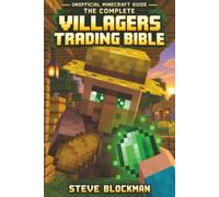 The Complete Villagers Trading Bible: An Unofficial Minecraft Guide to Emerald Farming, Enchanted Books, Trading Halls and All 13 Professions for Java & Bedrock