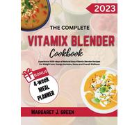 The Complete Vitamix Blender Cookbook: Experience 1000-Days Of Natural Easy Vitamix Blender Recipes For Weight Loss, Energy Increase, Detox And Overall Wellness