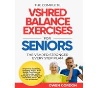 The Complete VShred Balance Exercises for Seniors: Improve Stability, Prevent Falls, And Build Confidence At Any Age With Simple, Low-Impact Routines You Can Do At Home