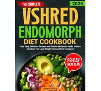 The Complete VShred Endomorph Diet Cookbook: Fast, Easy, Delicious Recipes and Proven Metabolic Hacks to Burn Stubborn Fat, Lose Weight Fast and Feel Energized