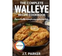 The Complete Walleye Recipe Cookbook: Easy & Delicious Walleye Recipes for Frying, Baking, Grilling, Curries, Chowders, Tacos, Pasta, and Salads - ... Beginners and Home Cooks [Full Color Edition]