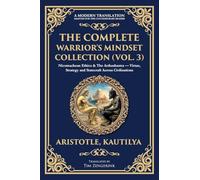 The Complete Warrior's Mindset Collection (Vol. 3): Nicomachean Ethics & The Arthashastra - Virtue, Strategy and Statecraft Across Civilisations