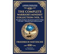 The Complete Warrior's Mindset Collection (Vol. 7): Thus Spoke Zarathustra, Beyond Good and Evil & Twilight of the Idols - Nietzsche's Path to Self-Overcoming (Deluxe Hardbound Edition)