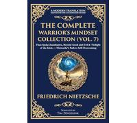 The Complete Warrior's Mindset Collection (Vol. 7): Thus Spoke Zarathustra, Beyond Good and Evil & Twilight of the Idols - Nietzsche's Path to Self-Overcoming