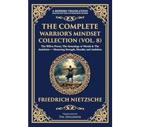 The Complete Warrior's Mindset Collection (Vol. 8): The Will to Power, The Genealogy of Morals & The Antichrist - Mastering Strength, Morality and Ambition