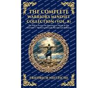 The Complete Warrior's Mindset Collection (Vol. 8): The Will to Power, The Genealogy of Morals & The Antichrist - Mastering Strength, Morality and Ambition (Deluxe Hardbound Edition)