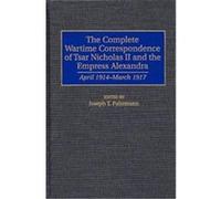 The Complete Wartime Correspondence of Tsar Nicholas II and the Empress Alexandra, Documentary Reference Collections Emperor of Russia Nicholas II (Auteur)