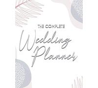 The Complete Wedding Planner: A Bride's 12-Month Planning Journal And Log, Wedding Organizer And Countdown Notebook