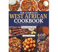 THE COMPLETE WEST AFRICAN COOKBOOK: 400+ Authentic Recipes from the Rich, Bold & Soul-Warming Kitchens of West Africa
