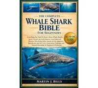 THE COMPLETE WHALE SHARKS BIBLE FOR BEGINNERS: Everything You Need To Know About Whale Sharks: Species overview and gentle behavior, ocean habitat and ... habits...beginners & enthusiasts