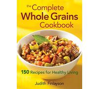 The Complete Whole Grains Cookbook: 150 Recipes for Healthy Living