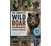 THE COMPLETE WILD BOAR HANDBOOK: WILDLIFE BIOLOGY: Wild boar handbook, wild boar biology, wild pig ecology, wildlife conservation, animal behavior, field guide, wildlife management.