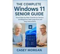 The Complete Windows 11 Senior Guide (Full Visual Instructions): Windows 11 Made Simple: Step-by-Step Guide for Seniors and Beginners with Large Print, Visuals, and Everyday Tasks