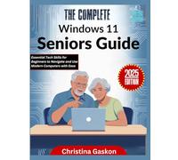 The Complete Windows 11 Seniors Guide: Essential Tech Skills for Beginners to Navigate and Use Modern Computers with Ease