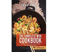 The Complete Wok Cookbook: 2 Books In 1: 140 Asian Food Recipes For Tasty Wok Dishes
