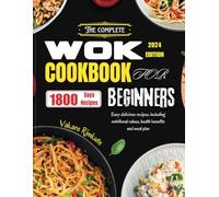 The Complete Wok Cookbook for Beginners 2024: Easy delicious recipes including nutritional values, health benefits and meal plan.