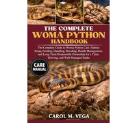 THE COMPLETE WOMA PYTHON HANDBOOK: The Complete Guide to Woma Python Care: Habitat Setup, Feeding, Handling, Breeding, Health Management, and ... for a Calm, Thriving, and Well-Managed Snake