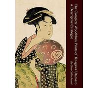 The Complete Woodblock Prints of Kitagawa Utamaro: A Descriptive Catalogue Collia-Suzuki, Gina (Auteur)