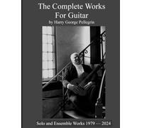 The Complete Works For Guitar: Solo and Ensemble Works 1979 - 2024